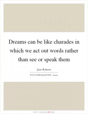 Dreams can be like charades in which we act out words rather than see or speak them Picture Quote #1