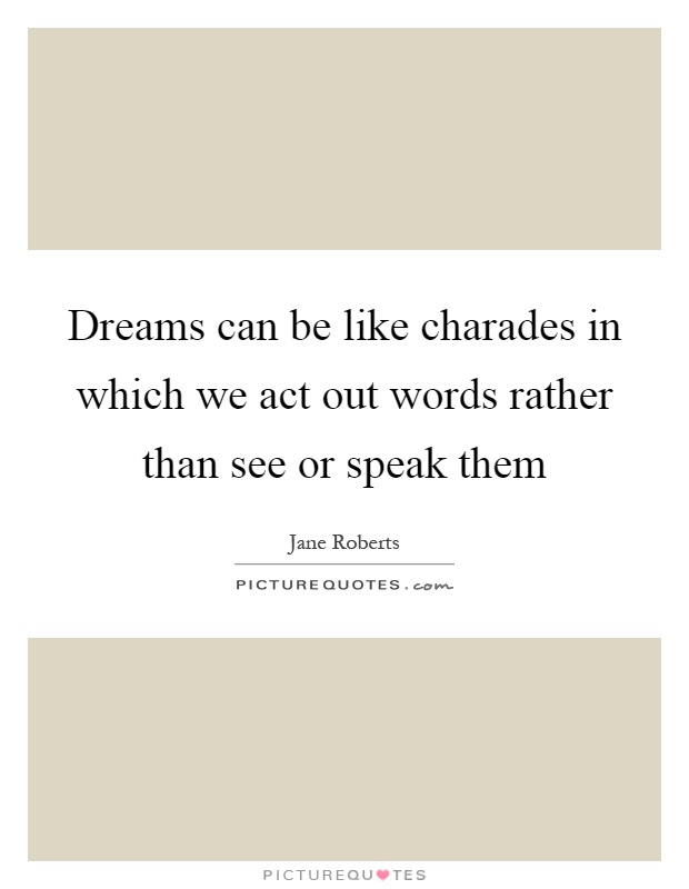 Dreams can be like charades in which we act out words rather than see or speak them Picture Quote #1