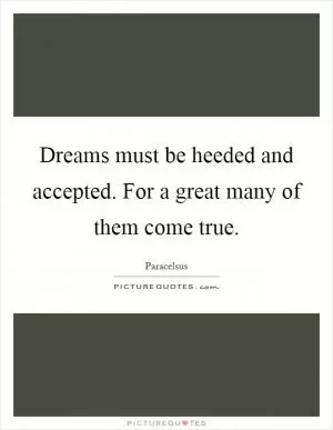 Dreams must be heeded and accepted. For a great many of them come true Picture Quote #1