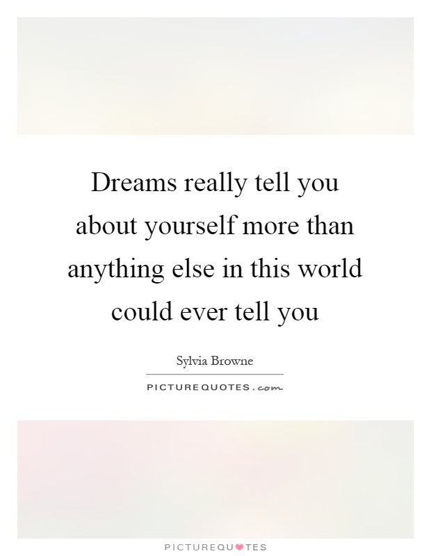 Dreams really tell you about yourself more than anything else in this world could ever tell you Picture Quote #1