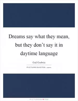 Dreams say what they mean, but they don’t say it in daytime language Picture Quote #1
