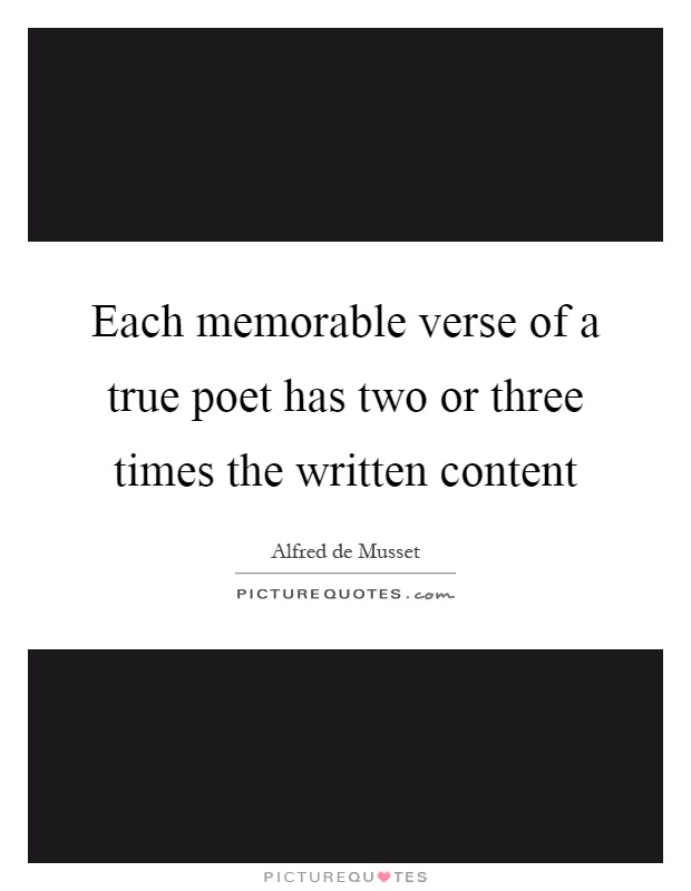 Each memorable verse of a true poet has two or three times the written content Picture Quote #1
