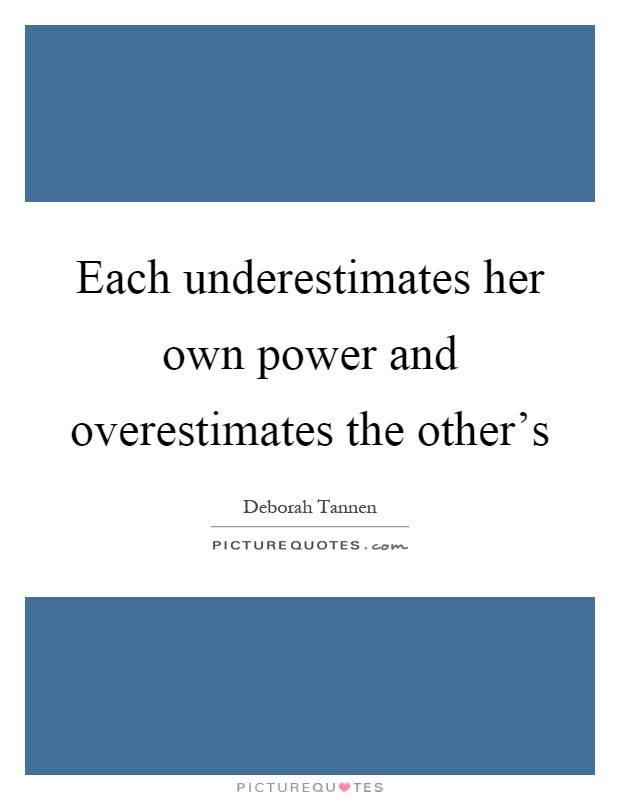 Each underestimates her own power and overestimates the other's Picture Quote #1