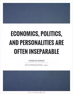 Economics, politics, and personalities are often inseparable Picture Quote #1