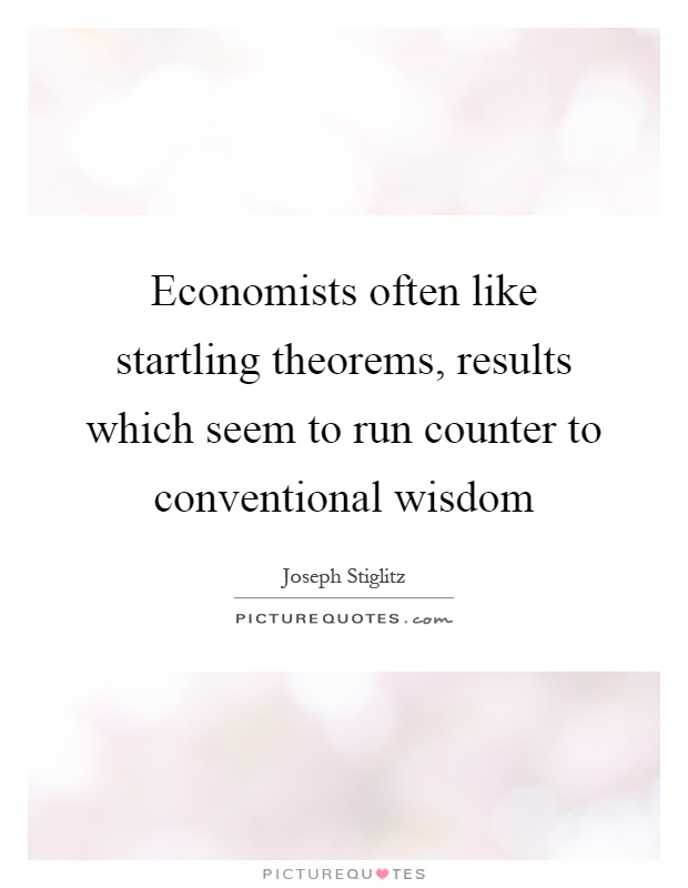 Economists often like startling theorems, results which seem to run counter to conventional wisdom Picture Quote #1