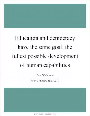 Education and democracy have the same goal: the fullest possible development of human capabilities Picture Quote #1