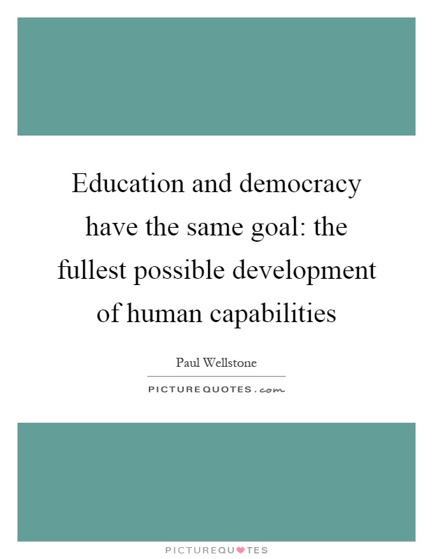 Education and democracy have the same goal: the fullest possible development of human capabilities Picture Quote #1