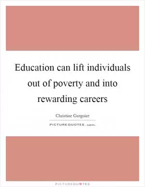 Education can lift individuals out of poverty and into rewarding careers Picture Quote #1
