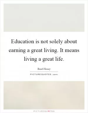 Education is not solely about earning a great living. It means living a great life Picture Quote #1