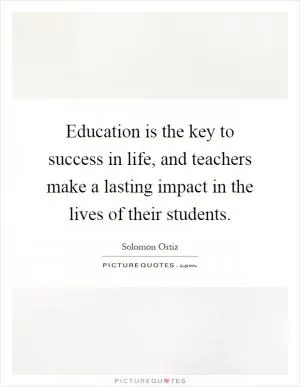Education is the key to success in life, and teachers make a lasting impact in the lives of their students Picture Quote #1