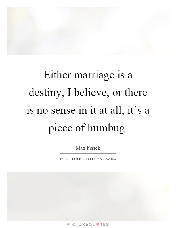 Either marriage is a destiny, I believe, or there is no sense in it at all, it's a piece of humbug Picture Quote #1
