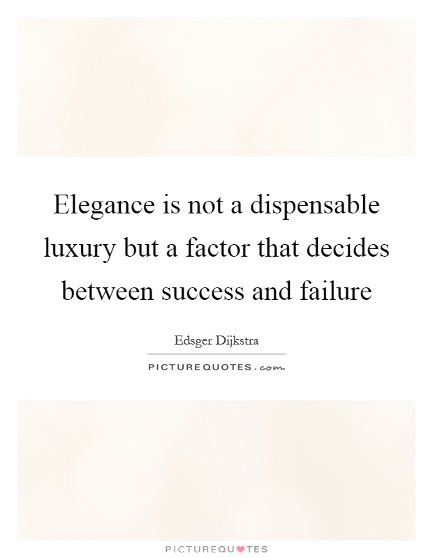 Elegance is not a dispensable luxury but a factor that decides between success and failure Picture Quote #1