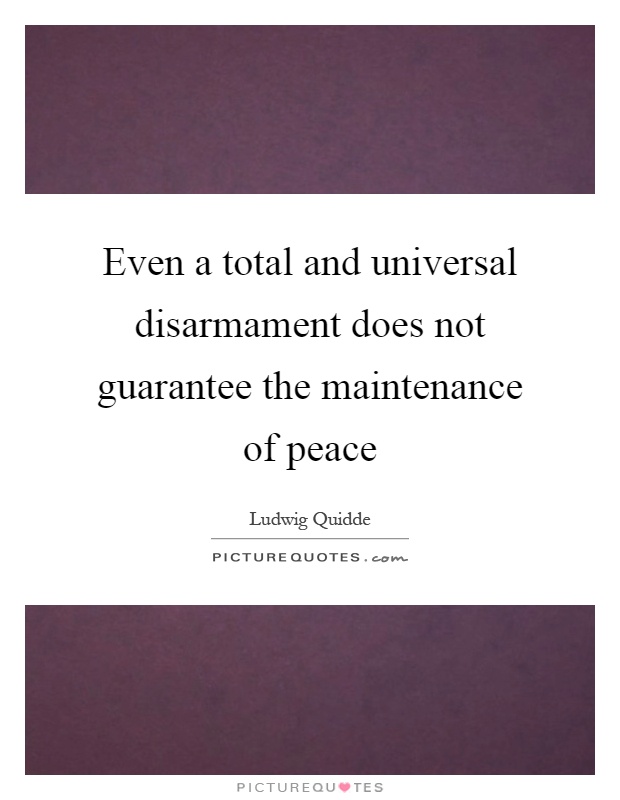 Even a total and universal disarmament does not guarantee the maintenance of peace Picture Quote #1