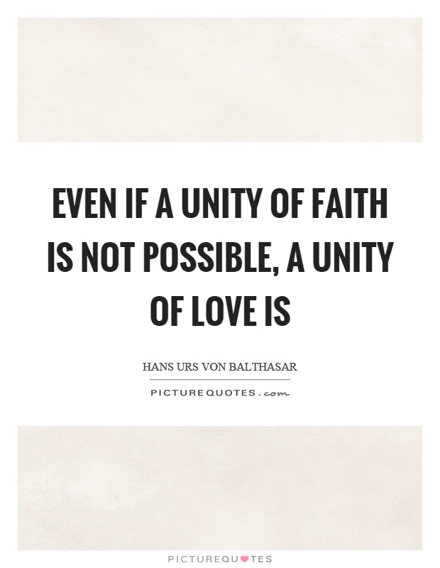 Even if a unity of faith is not possible, a unity of love is Picture Quote #1