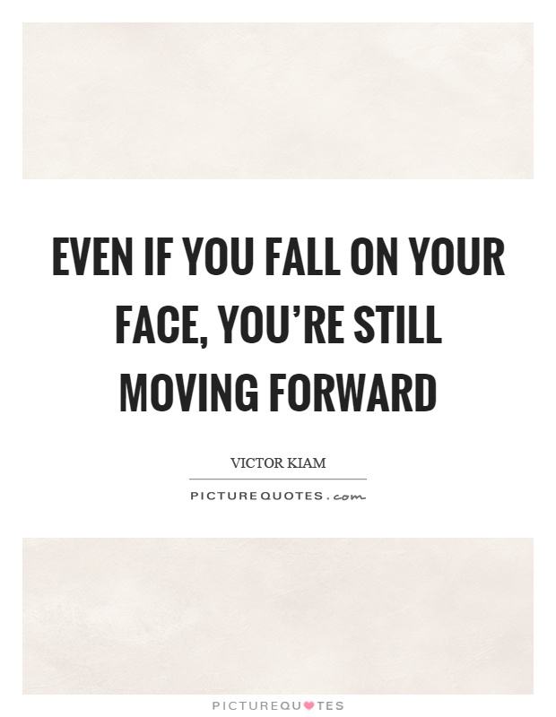 Even if you fall on your face, you're still moving forward Picture Quote #1