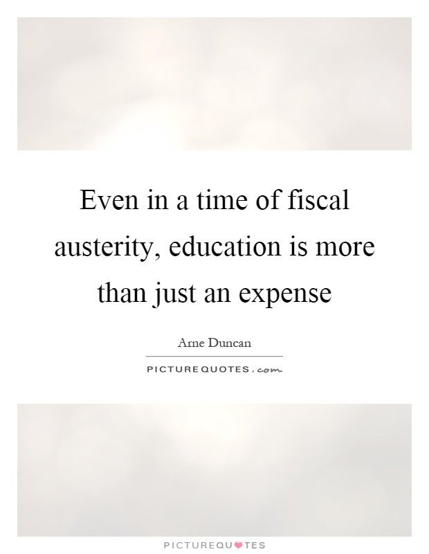 Even in a time of fiscal austerity, education is more than just an expense Picture Quote #1