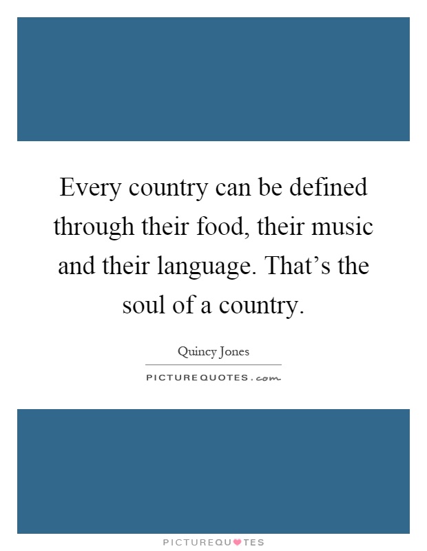 Every country can be defined through their food, their music and their language. That's the soul of a country Picture Quote #1