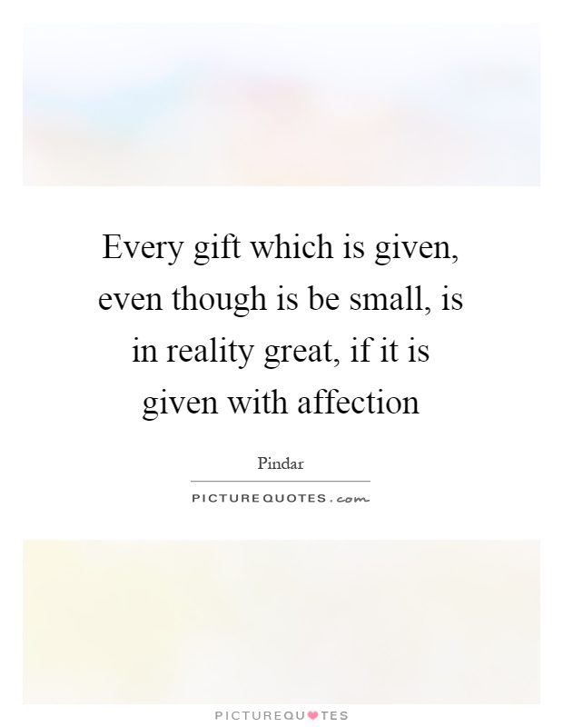 Every gift which is given, even though is be small, is in reality great, if it is given with affection Picture Quote #1