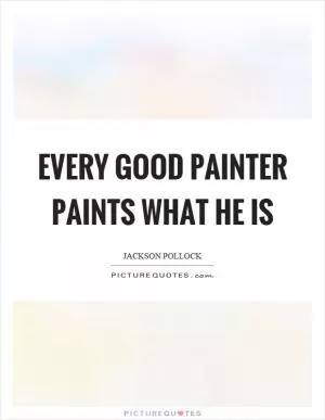 Every good painter paints what he is Picture Quote #1
