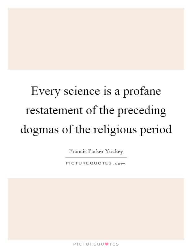 Every science is a profane restatement of the preceding dogmas of the religious period Picture Quote #1