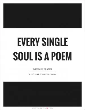 Every single soul is a poem Picture Quote #1