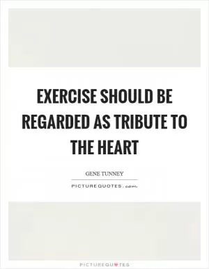 Exercise should be regarded as tribute to the heart Picture Quote #1