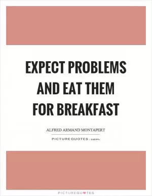 Expect problems and eat them for breakfast Picture Quote #1