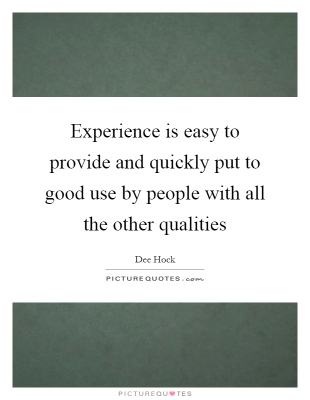 Experience is easy to provide and quickly put to good use by people with all the other qualities Picture Quote #1