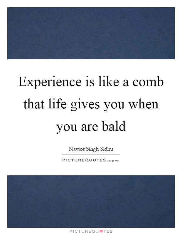 Experience is like a comb that life gives you when you are bald Picture Quote #1