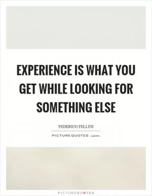 Experience is what you get while looking for something else Picture Quote #1