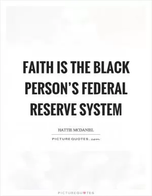 Faith is the black person’s federal reserve system Picture Quote #1