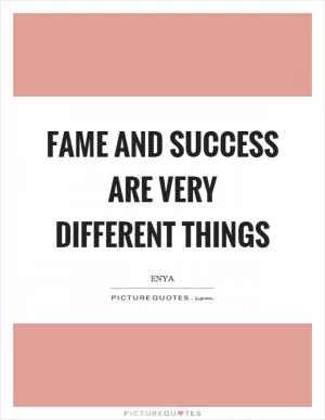 Fame and success are very different things Picture Quote #1