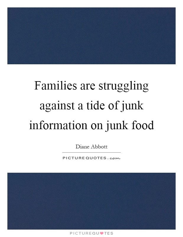 Families are struggling against a tide of junk information on junk food Picture Quote #1