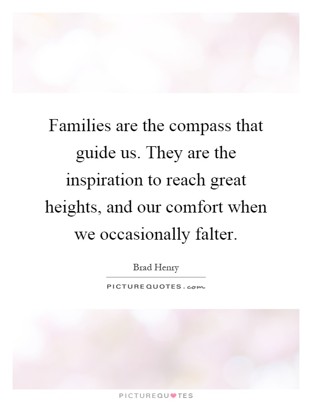 Families are the compass that guide us. They are the inspiration to reach great heights, and our comfort when we occasionally falter Picture Quote #1