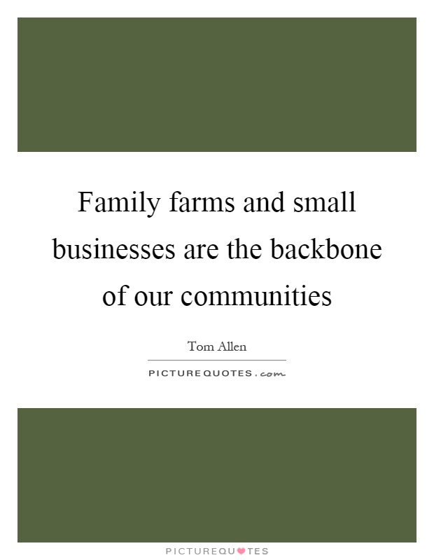 Family farms and small businesses are the backbone of our communities Picture Quote #1