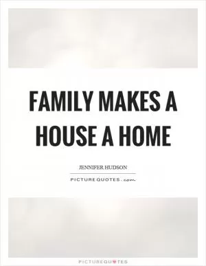 Family makes a house a home Picture Quote #1