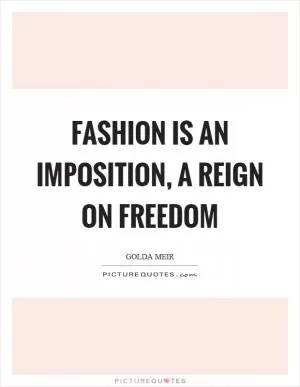 Fashion is an imposition, a reign on freedom Picture Quote #1