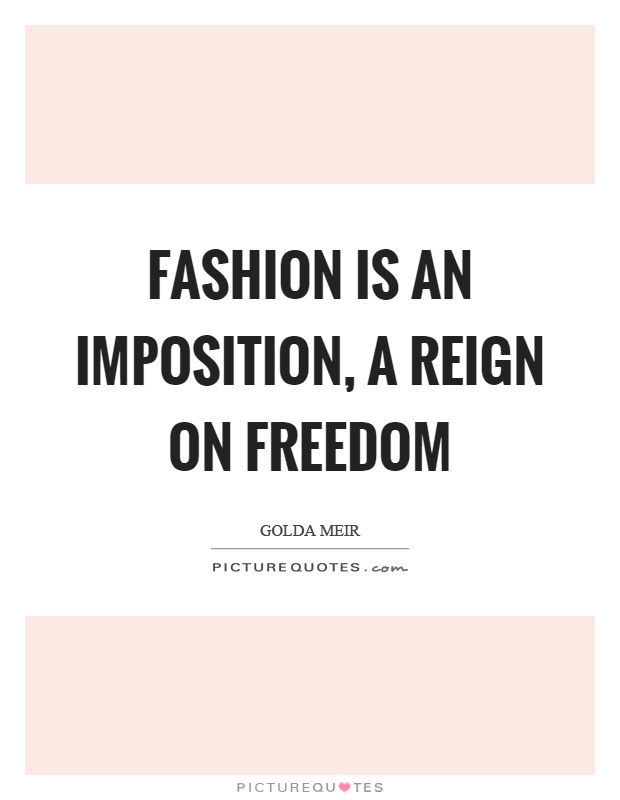 Fashion is an imposition, a reign on freedom Picture Quote #1