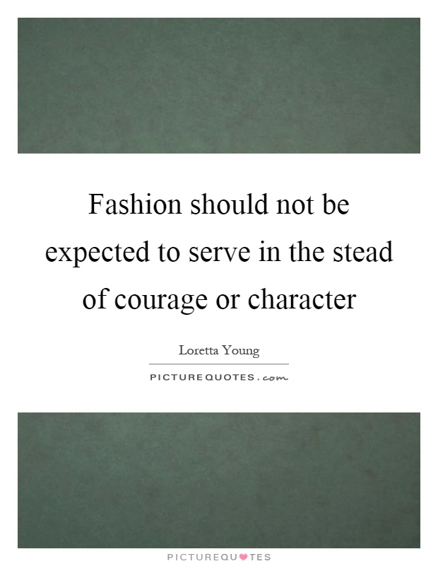 Fashion should not be expected to serve in the stead of courage or character Picture Quote #1