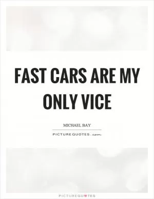 Fast cars are my only vice Picture Quote #1