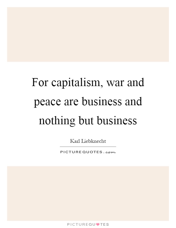 For capitalism, war and peace are business and nothing but business Picture Quote #1