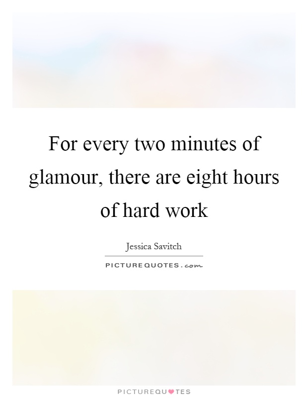 For every two minutes of glamour, there are eight hours of hard work Picture Quote #1