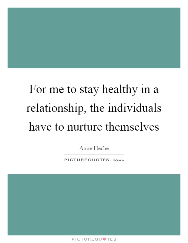 For me to stay healthy in a relationship, the individuals have to nurture themselves Picture Quote #1