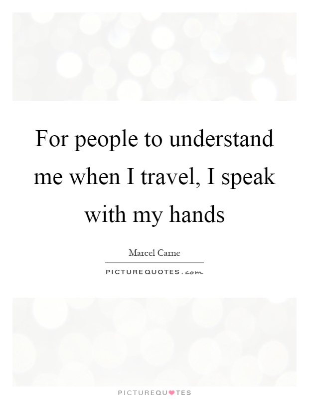 For people to understand me when I travel, I speak with my hands Picture Quote #1