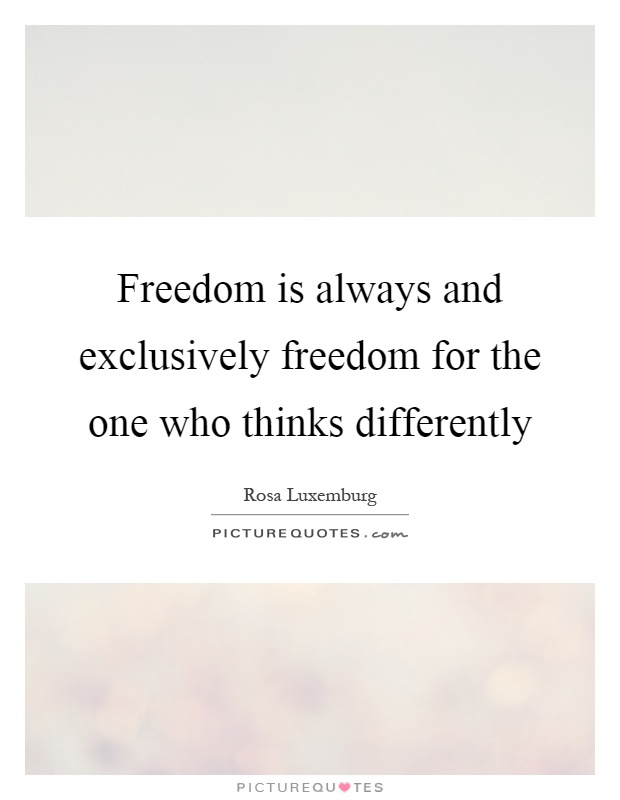 Freedom is always and exclusively freedom for the one who thinks differently Picture Quote #1