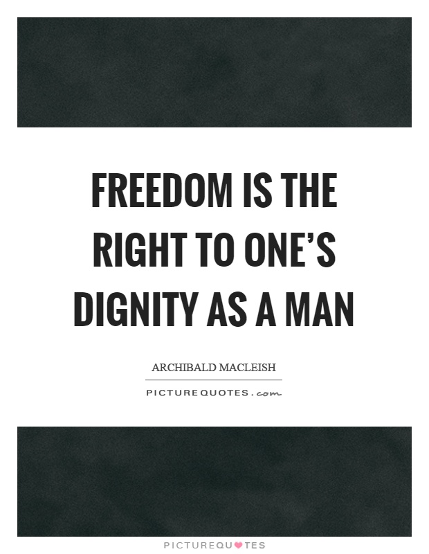 Freedom is the right to one's dignity as a man Picture Quote #1