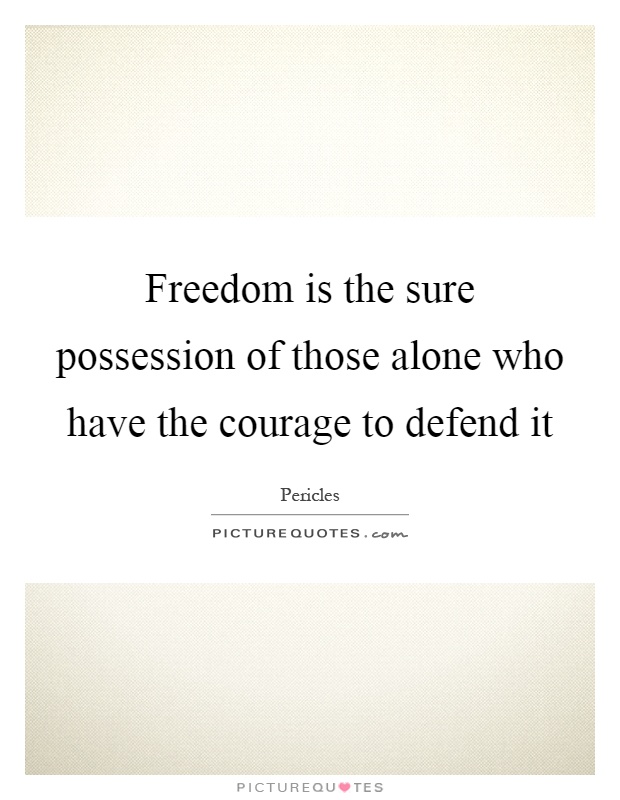 Freedom is the sure possession of those alone who have the courage to defend it Picture Quote #1