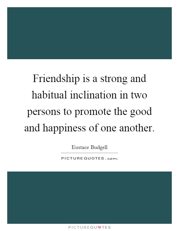 Friendship is a strong and habitual inclination in two persons to promote the good and happiness of one another Picture Quote #1