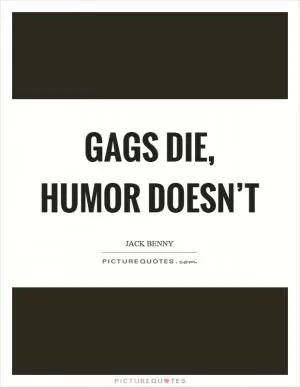 Gags die, humor doesn’t Picture Quote #1