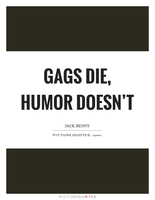 Gags die, humor doesn't Picture Quote #1